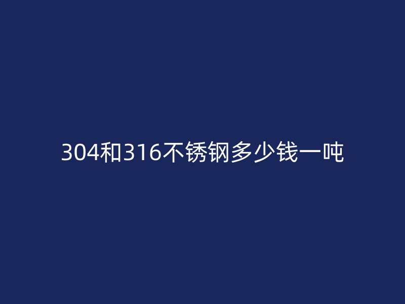 304和316荣耀足球官网多少钱一吨
