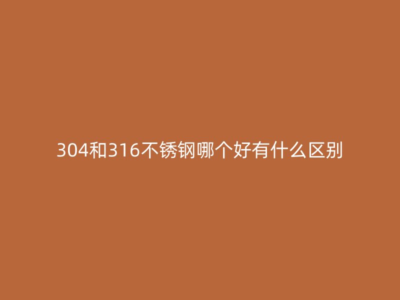 304和316荣耀足球官网哪个好有什么区别