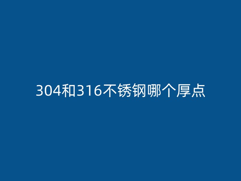 304和316荣耀足球官网哪个厚点
