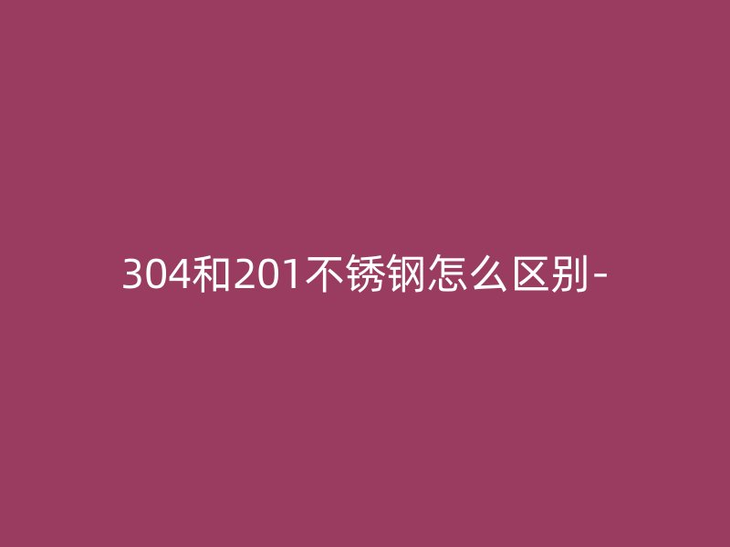 304和201荣耀足球官网怎么区别-
