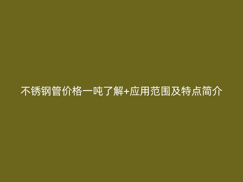 荣耀足球官网管价格一吨了解+应用范围及特点简介