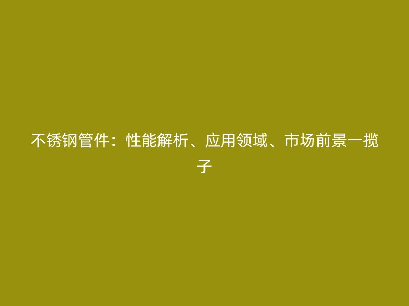 荣耀足球官网管件：性能解析、应用领域、市场前景一揽子