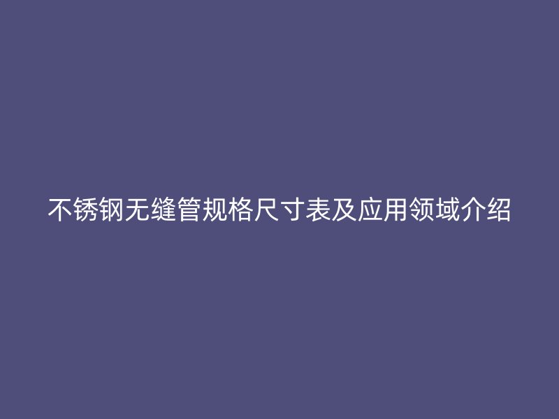 荣耀足球官网无缝管规格尺寸表及应用领域介绍