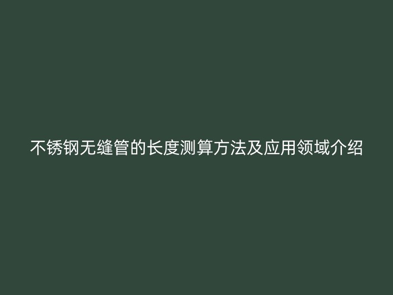 荣耀足球官网无缝管的长度测算方法及应用领域介绍
