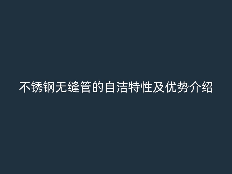 荣耀足球官网无缝管的自洁特性及优势介绍
