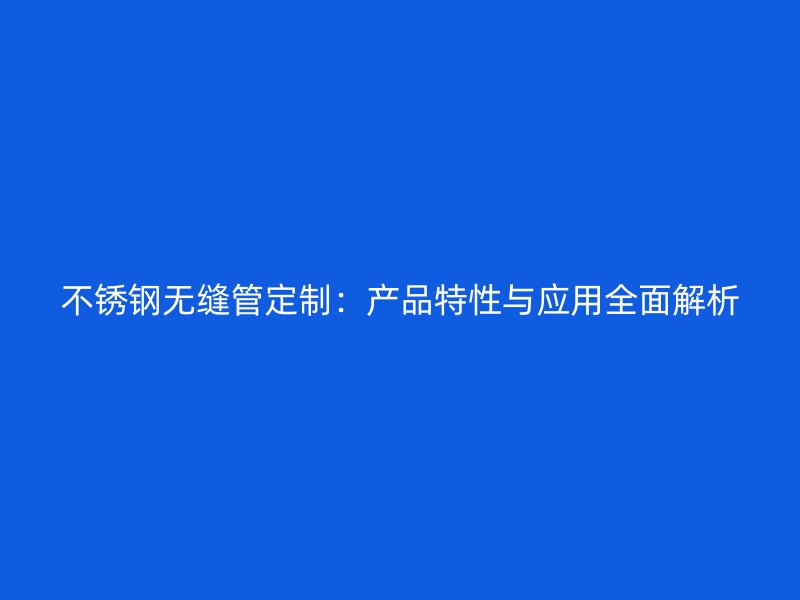 荣耀足球官网无缝管定制：产品特性与应用全面解析