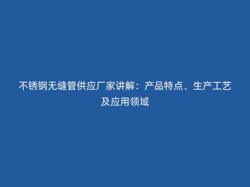 荣耀足球官网无缝管供应厂家讲解：产品特点、生产工艺及应用领域