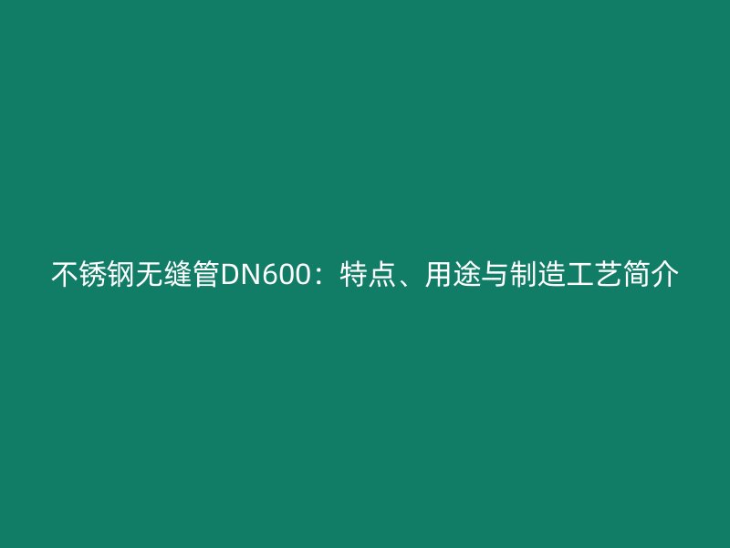 荣耀足球官网无缝管DN600：特点、用途与制造工艺简介