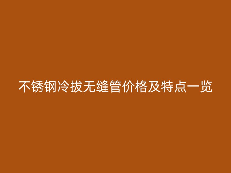 荣耀足球官网冷拔无缝管价格及特点一览
