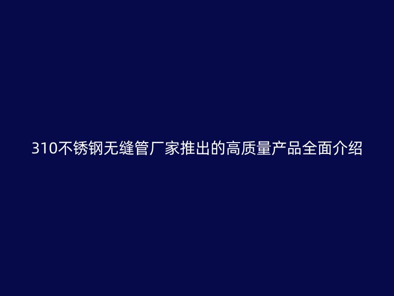 310荣耀足球官网无缝管厂家推出的高质量产品全面介绍