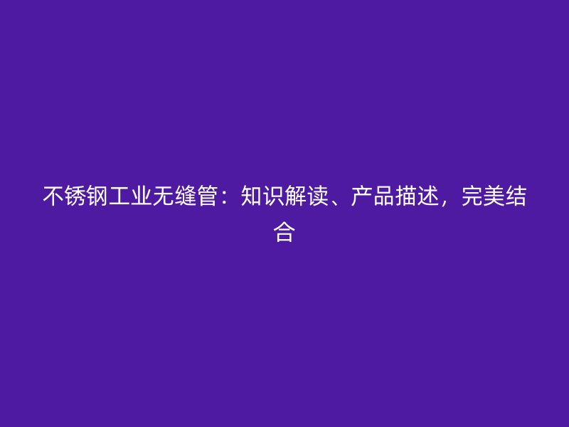 荣耀足球官网工业无缝管：知识解读、产品描述，完美结合