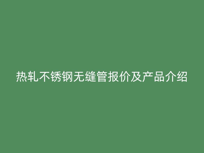 热轧荣耀足球官网无缝管报价及产品介绍