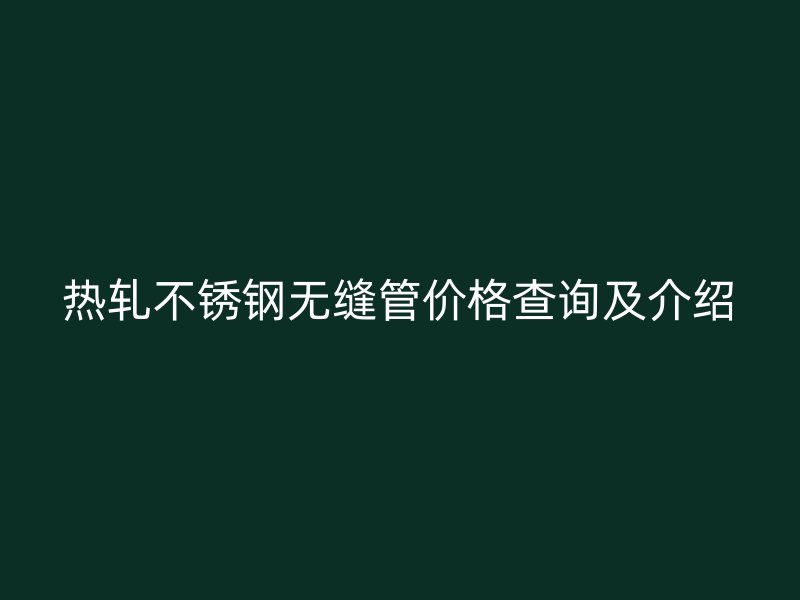 热轧荣耀足球官网无缝管价格查询及介绍