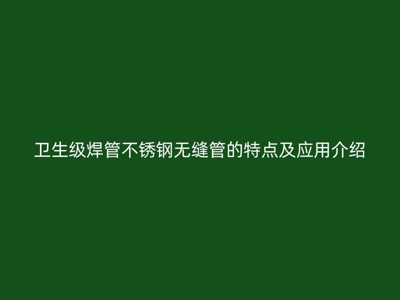 卫生级焊管荣耀足球官网无缝管的特点及应用介绍