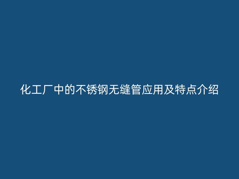 化工厂中的荣耀足球官网无缝管应用及特点介绍