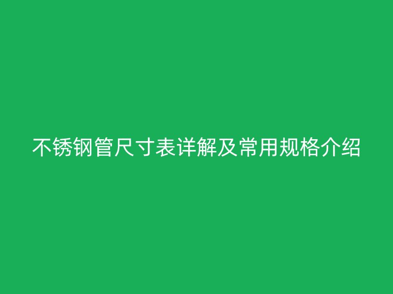荣耀足球官网管尺寸表详解及常用规格介绍