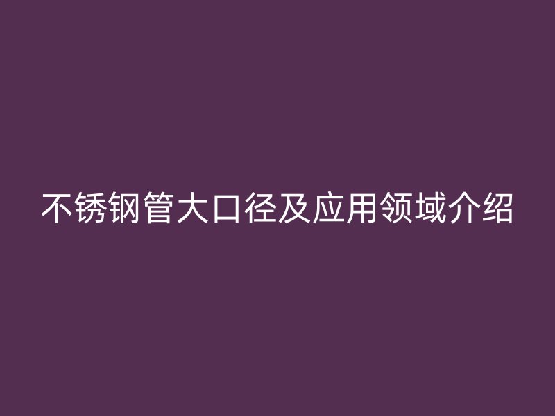 荣耀足球官网管大口径及应用领域介绍