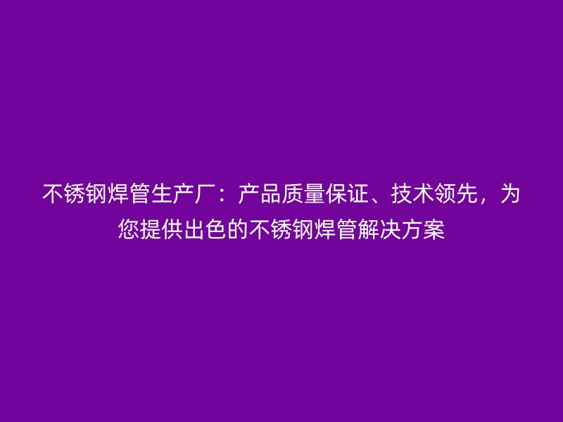 荣耀足球官网焊管生产厂：产品质量保证、技术领先，为您提供出色的荣耀足球官网焊管解决方案
