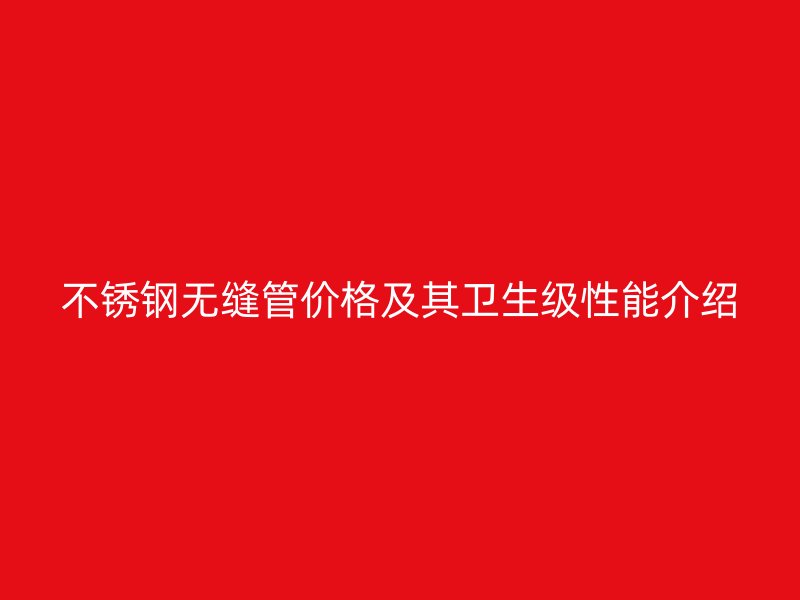 荣耀足球官网无缝管价格及其卫生级性能介绍