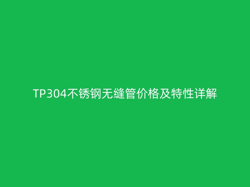 TP304荣耀足球官网无缝管价格及特性详解
