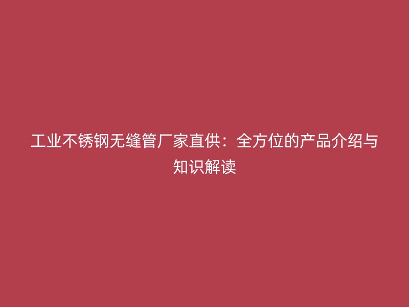 工业荣耀足球官网无缝管厂家直供：全方位的产品介绍与知识解读