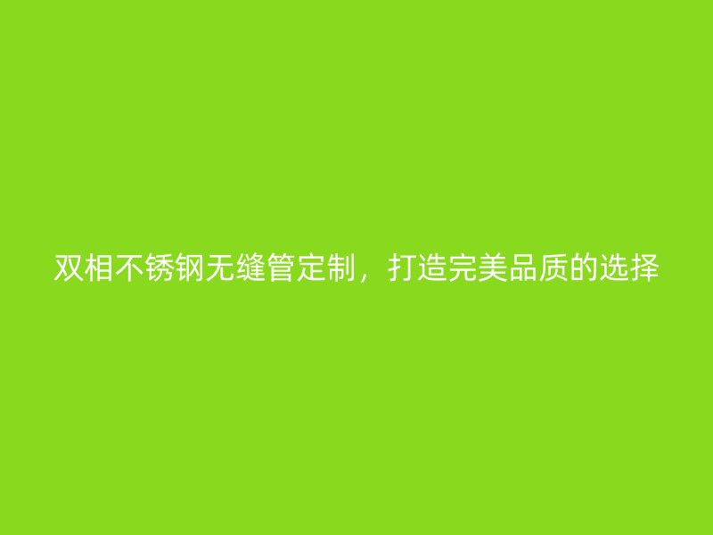 双相荣耀足球官网无缝管定制，打造完美品质的选择