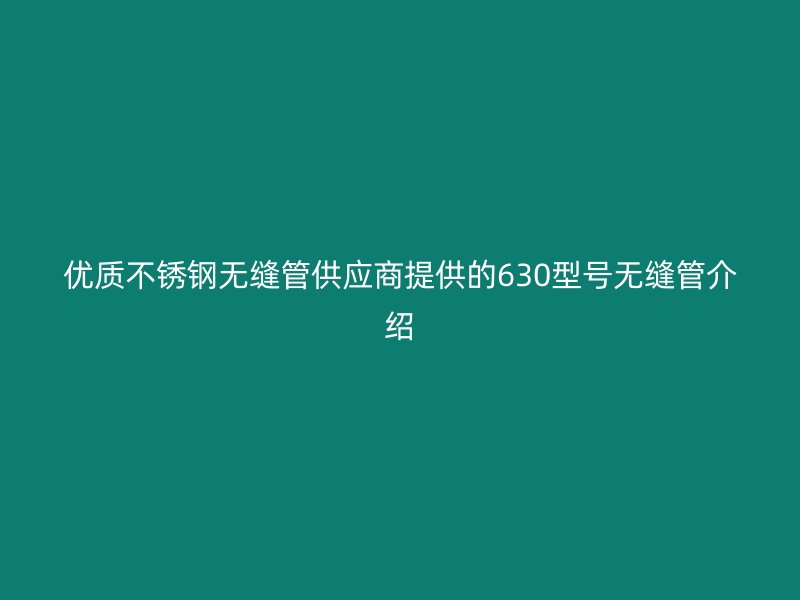 优质荣耀足球官网无缝管供应商提供的630型号无缝管介绍