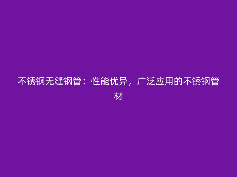 荣耀足球官网无缝钢管：性能优异，广泛应用的荣耀足球官网管材