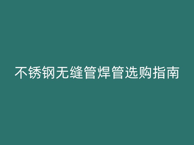 荣耀足球官网无缝管焊管选购指南