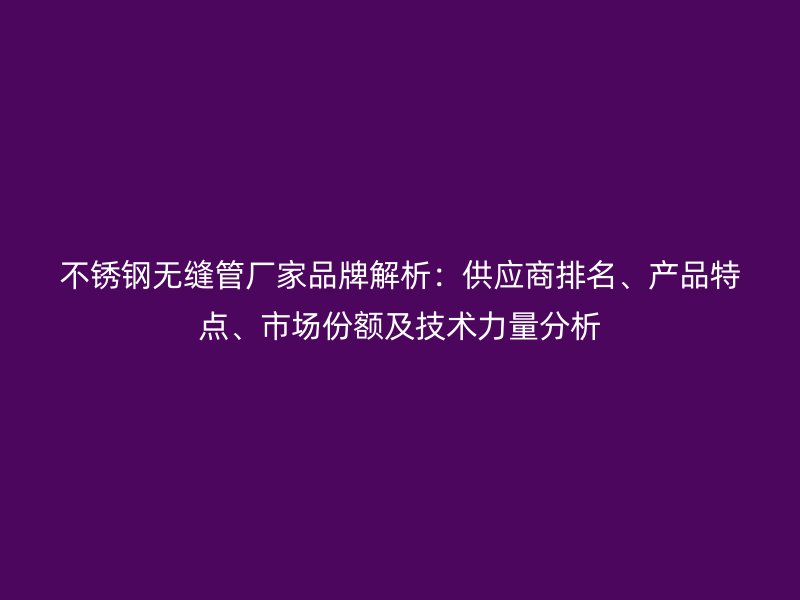 荣耀足球官网无缝管厂家品牌解析：供应商排名、产品特点、市场份额及技术力量分析