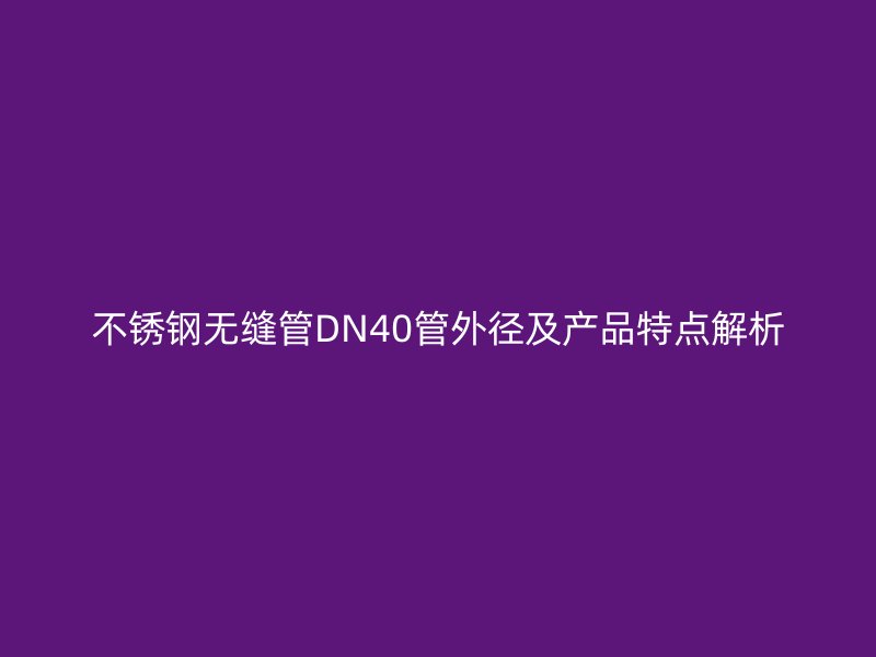 荣耀足球官网无缝管DN40管外径及产品特点解析