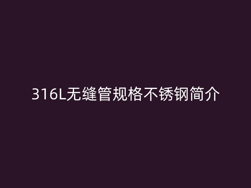 316L无缝管规格荣耀足球官网简介
