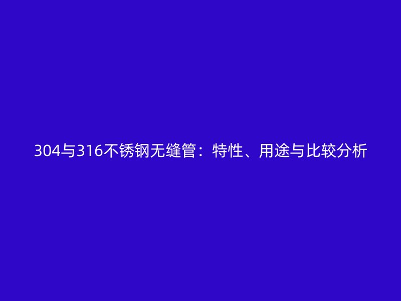 304与316荣耀足球官网无缝管：特性、用途与比较分析