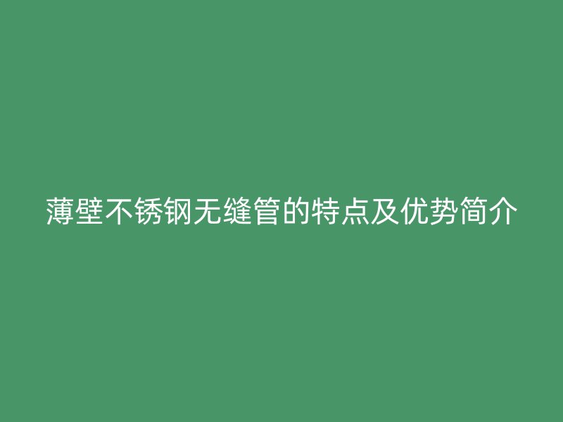 薄壁荣耀足球官网无缝管的特点及优势简介