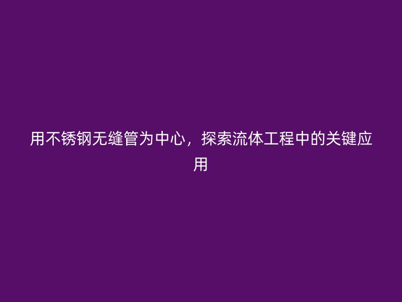 用荣耀足球官网无缝管为中心，探索流体工程中的关键应用