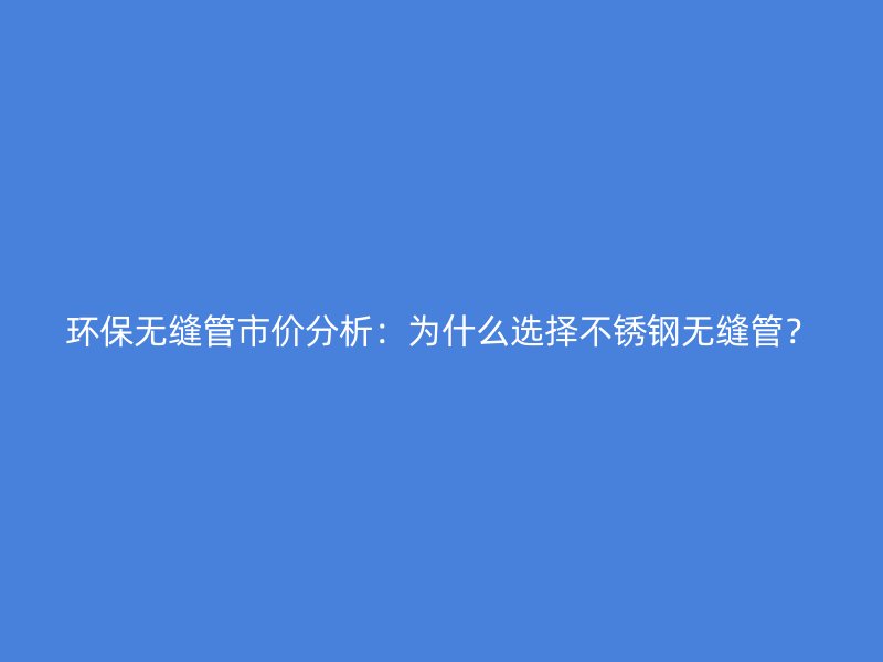 环保无缝管市价分析：为什么选择荣耀足球官网无缝管？