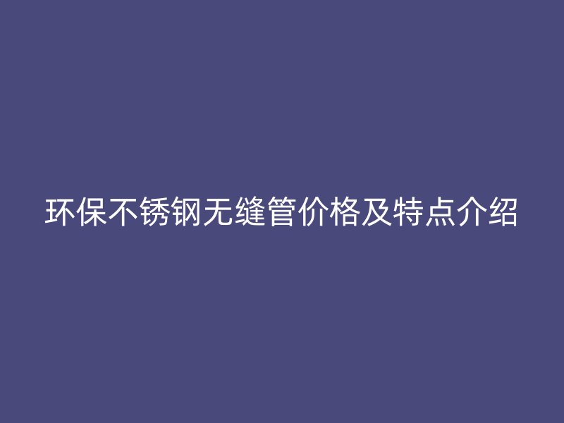 环保荣耀足球官网无缝管价格及特点介绍