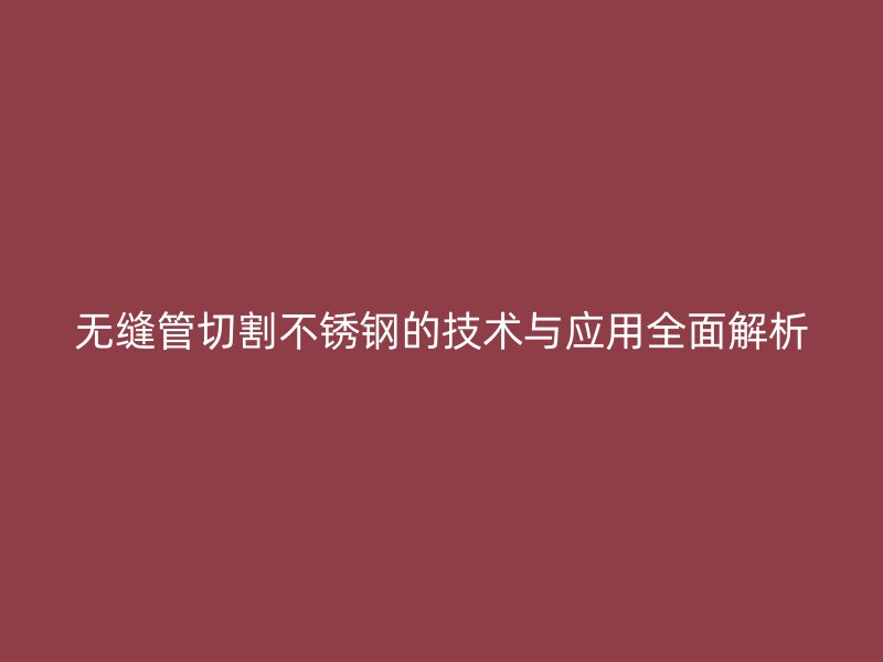 无缝管切割荣耀足球官网的技术与应用全面解析