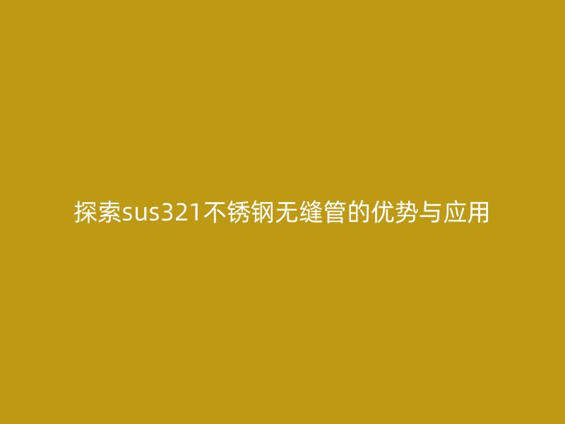 探索sus321荣耀足球官网无缝管的优势与应用