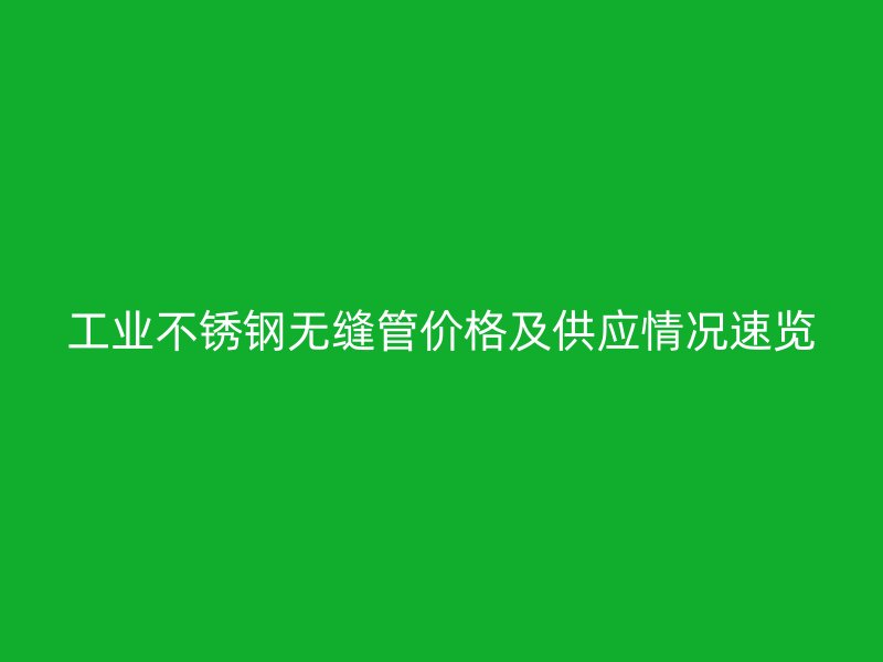 工业荣耀足球官网无缝管价格及供应情况速览