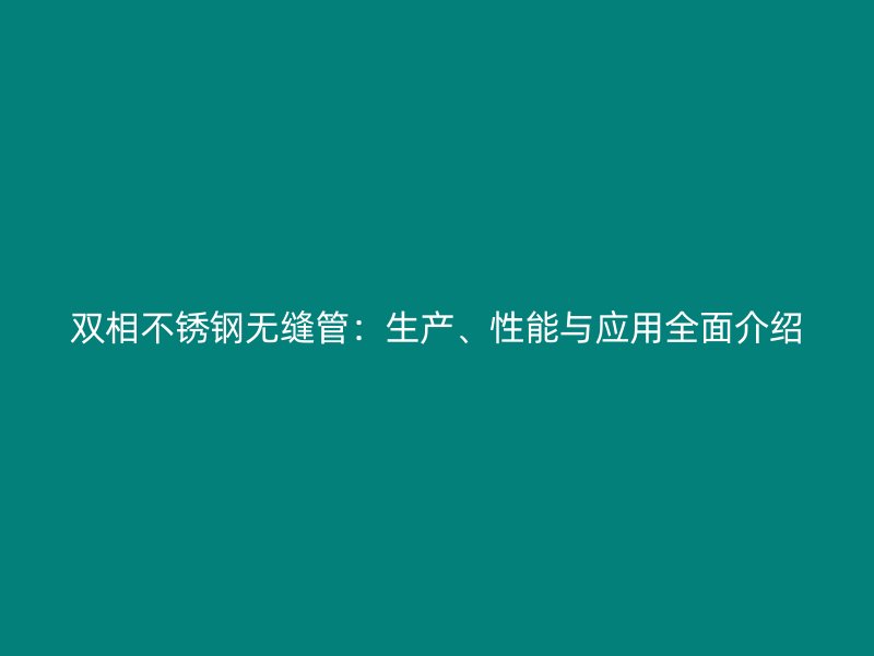 双相荣耀足球官网无缝管：生产、性能与应用全面介绍
