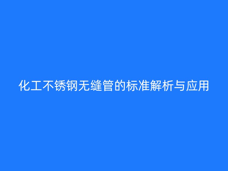 化工荣耀足球官网无缝管的标准解析与应用