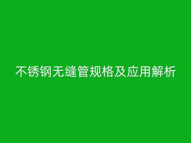 荣耀足球官网无缝管规格及应用解析