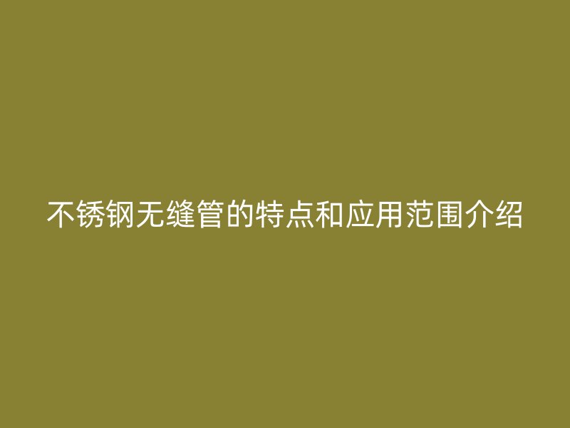 荣耀足球官网无缝管的特点和应用范围介绍