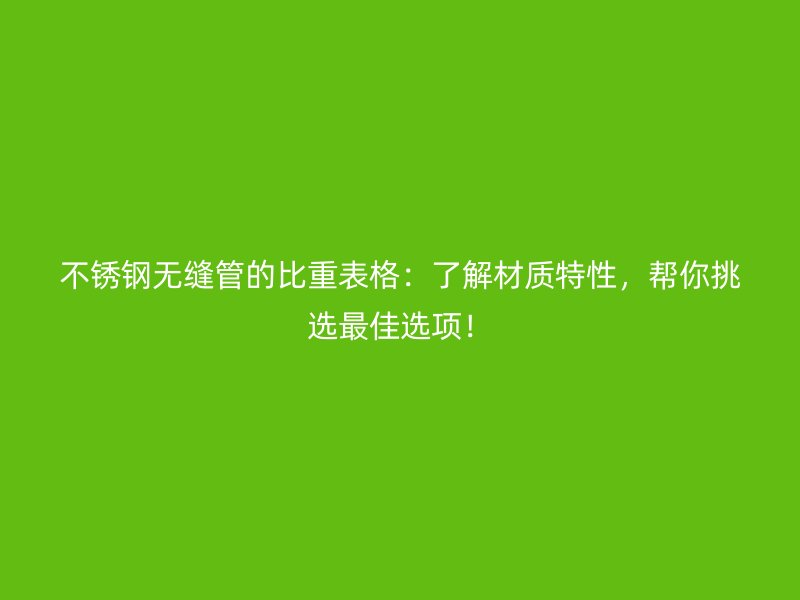 荣耀足球官网无缝管的比重表格：了解材质特性，帮你挑选最佳选项！