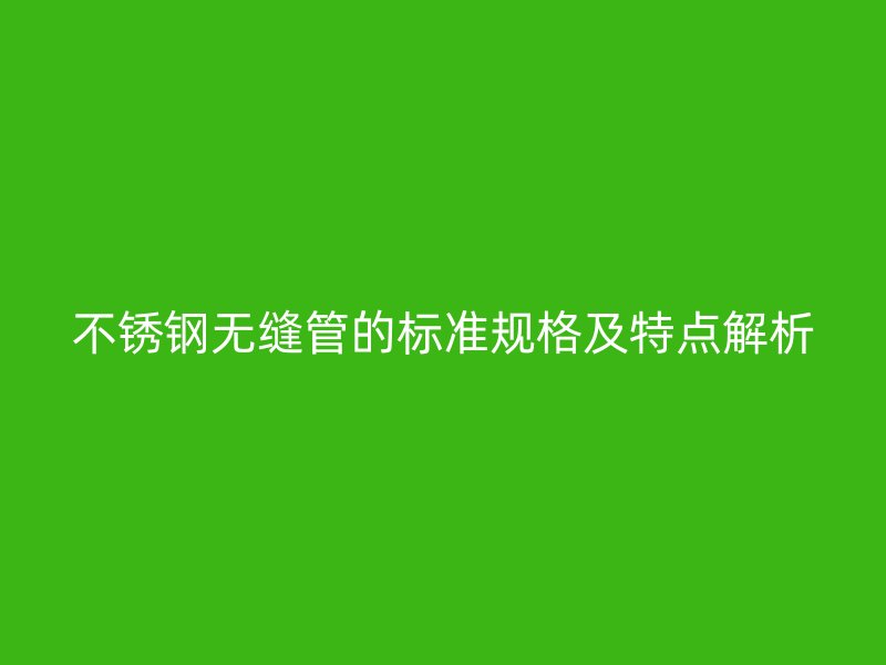 荣耀足球官网无缝管的标准规格及特点解析