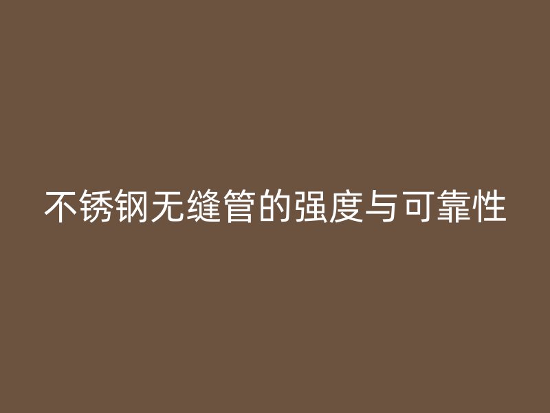 荣耀足球官网无缝管的强度与可靠性