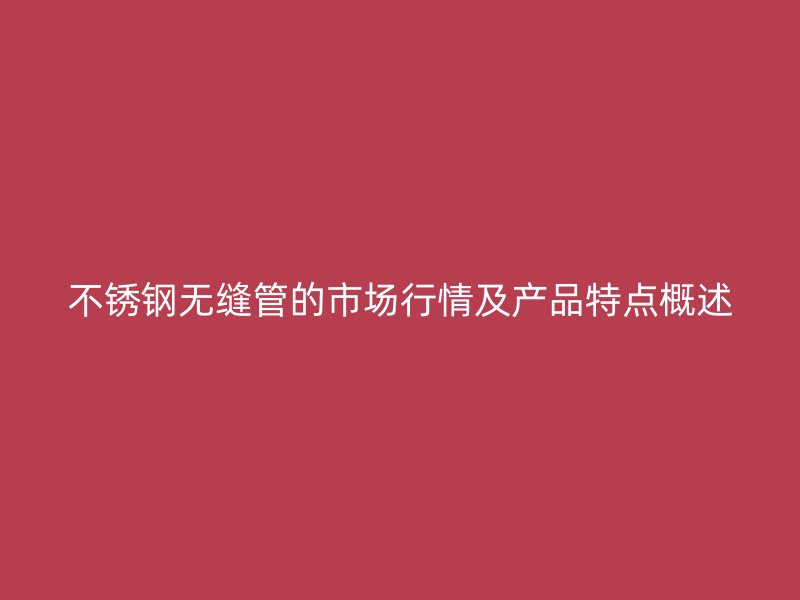 荣耀足球官网无缝管的市场行情及产品特点概述