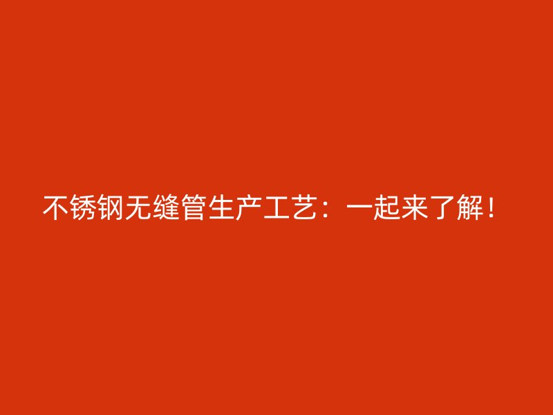 荣耀足球官网无缝管生产工艺：一起来了解！