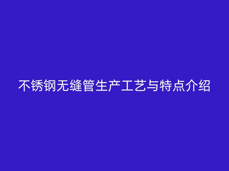 荣耀足球官网无缝管生产工艺与特点介绍